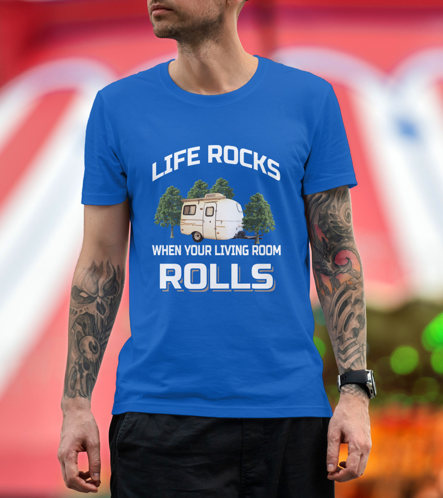 LIFE ROCKS WHEN YOUR LIVING ROOM ROLLS SCAMP TRAILER T-Shirt