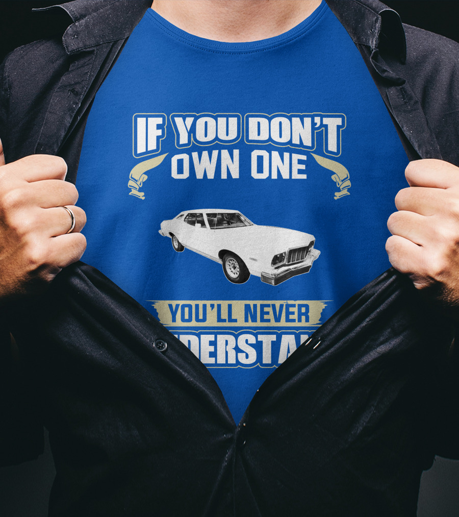 1976 Ford Torino If You Don't Own One You'll Never Understand T-Shirt