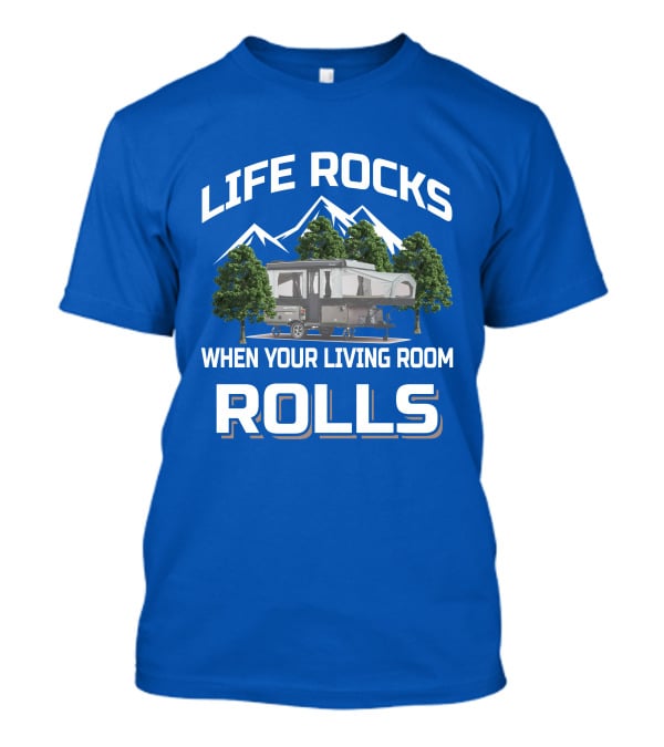 LIFE ROCKS WHEN YOUR LIVING ROOM ROLLS Pop Up Camper Adventure T-Shirt