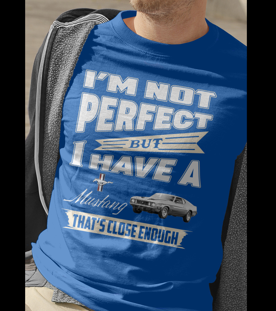 I'm Not Perfect But I Have A 1973 Mustang That's Close Enough T-Shirt