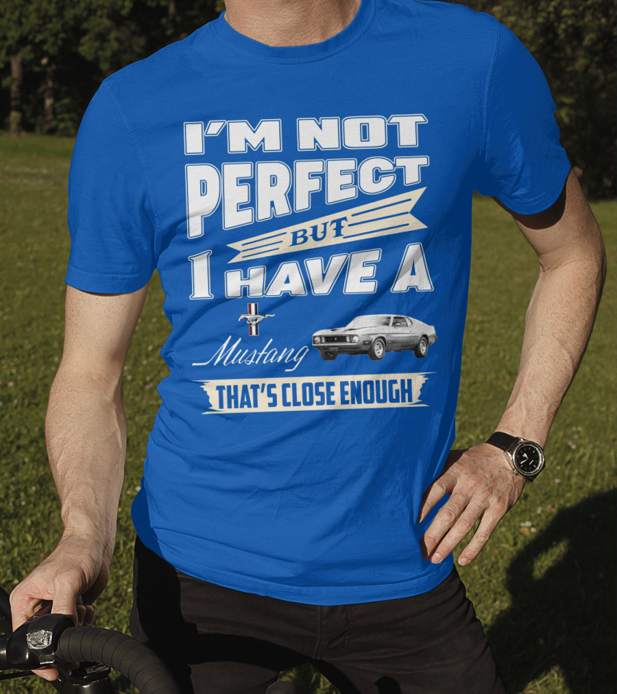 I'm Not Perfect But I Have A 1973 Mustang That's Close Enough T-Shirt