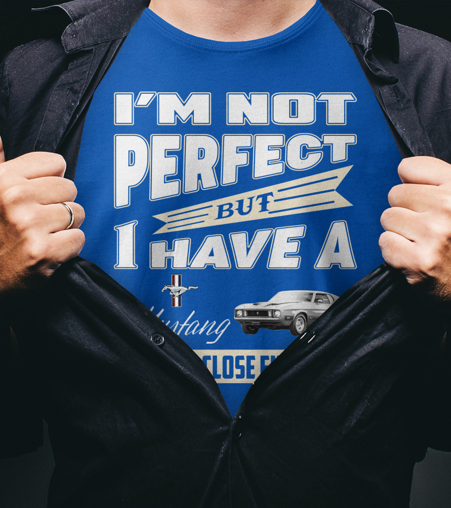 I'm Not Perfect But I Have A 1973 Mustang That's Close Enough T-Shirt