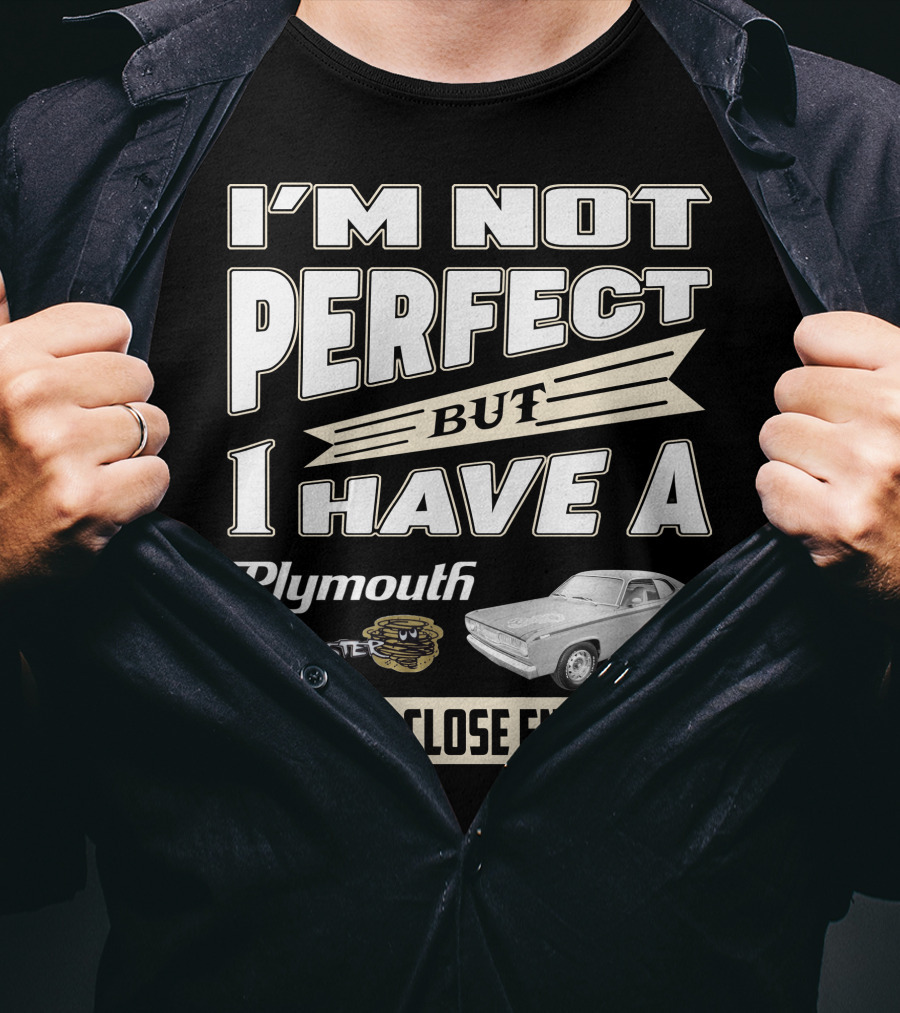 I'm Not Perfect But I Have A Plymouth Duster 440 That's Close Enough T-Shirt