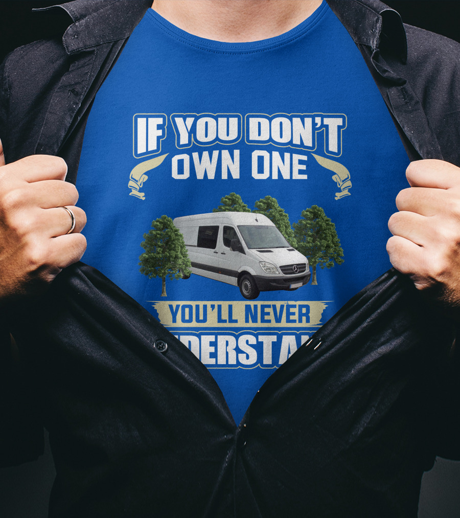 If You Don't Own One You'll Never Understand Sprinter Build T-Shirt