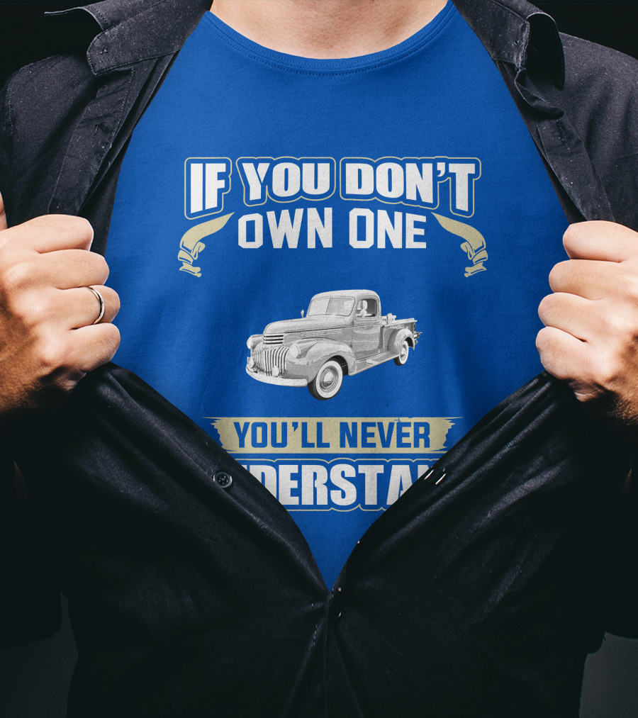 If You Don't Own One You'll Never Understand Chevy Trucks T-Shirt