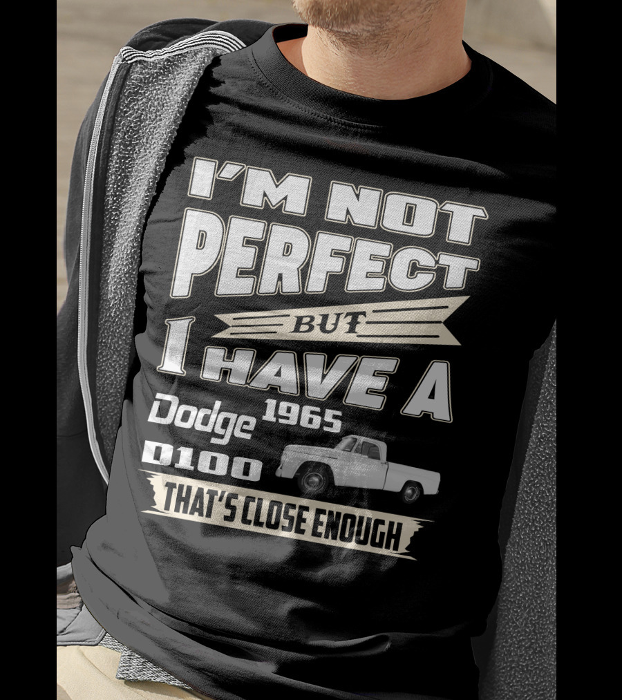 I'm Not Perfect But I Have A 1965 Dodge D100 That's Close Enough T-Shirt