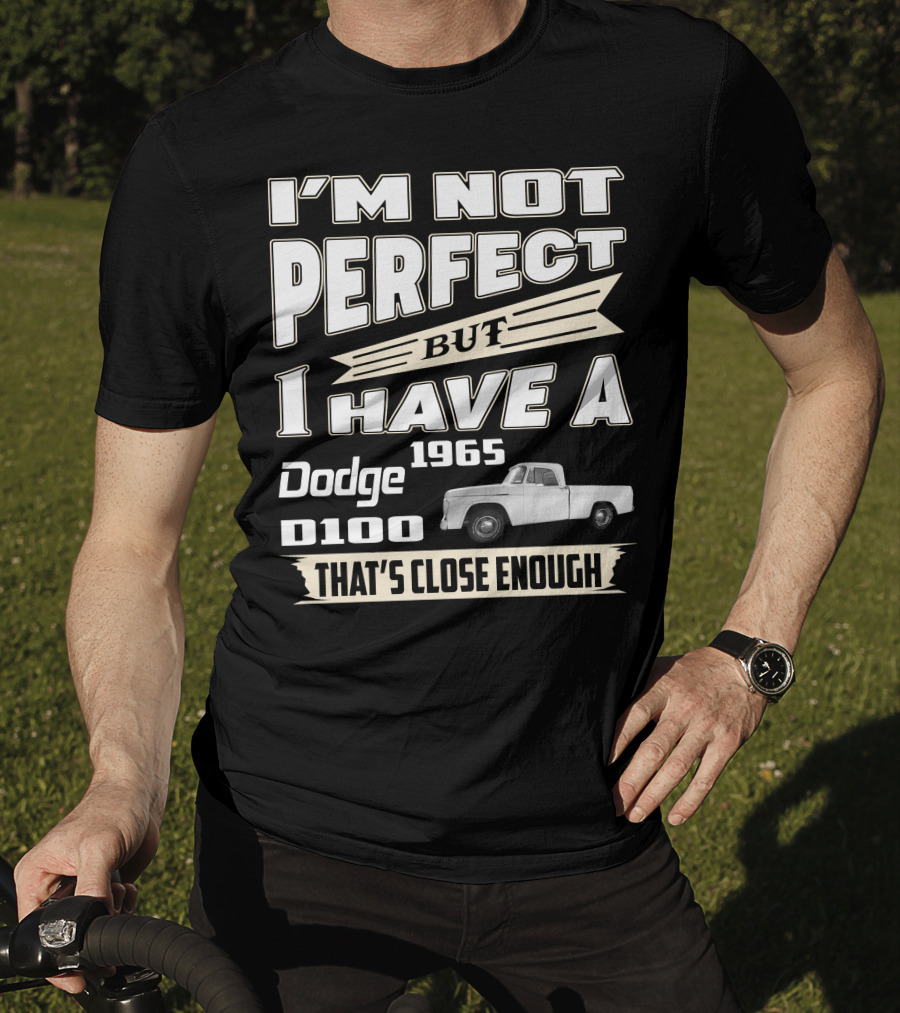 I'm Not Perfect But I Have A 1965 Dodge D100 That's Close Enough T-Shirt
