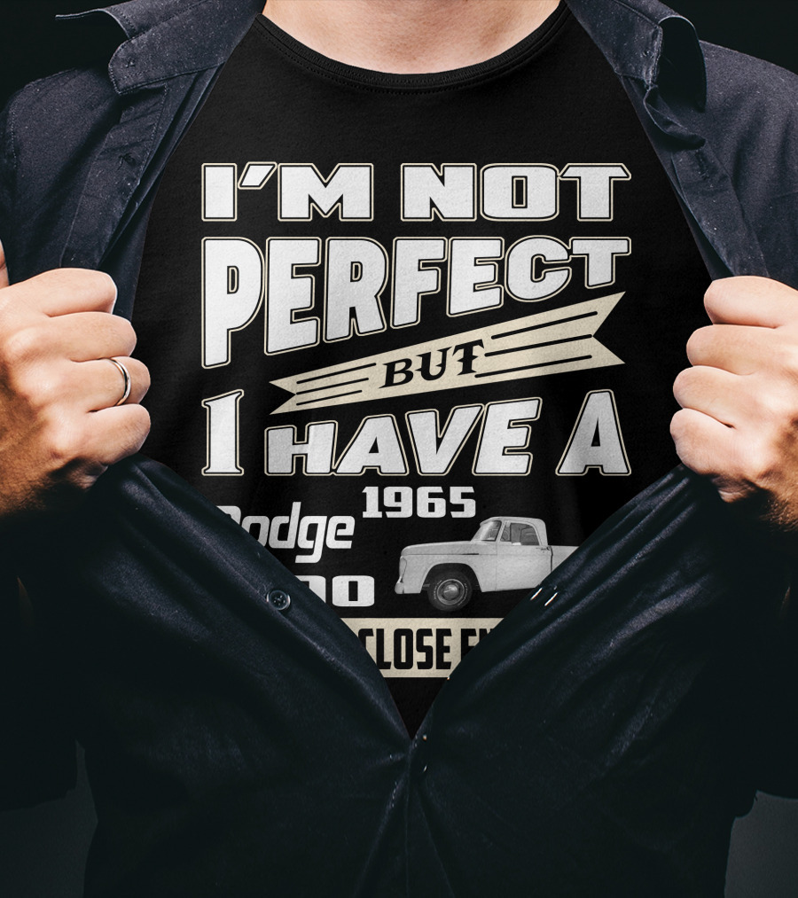I'm Not Perfect But I Have A 1965 Dodge D100 That's Close Enough T-Shirt