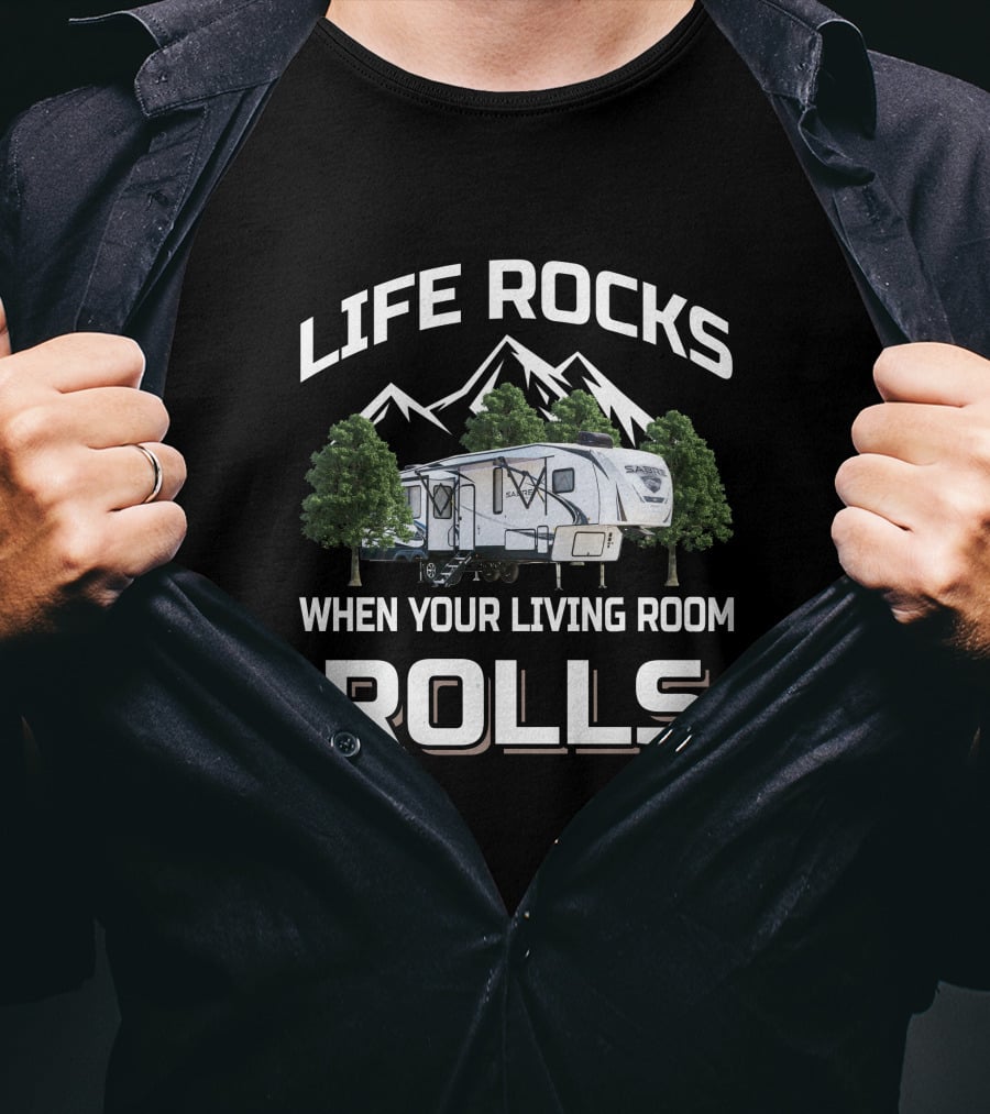 LIFE ROCKS WHEN YOUR LIVING ROOM ROLLS Forest River Sabre T-Shirt