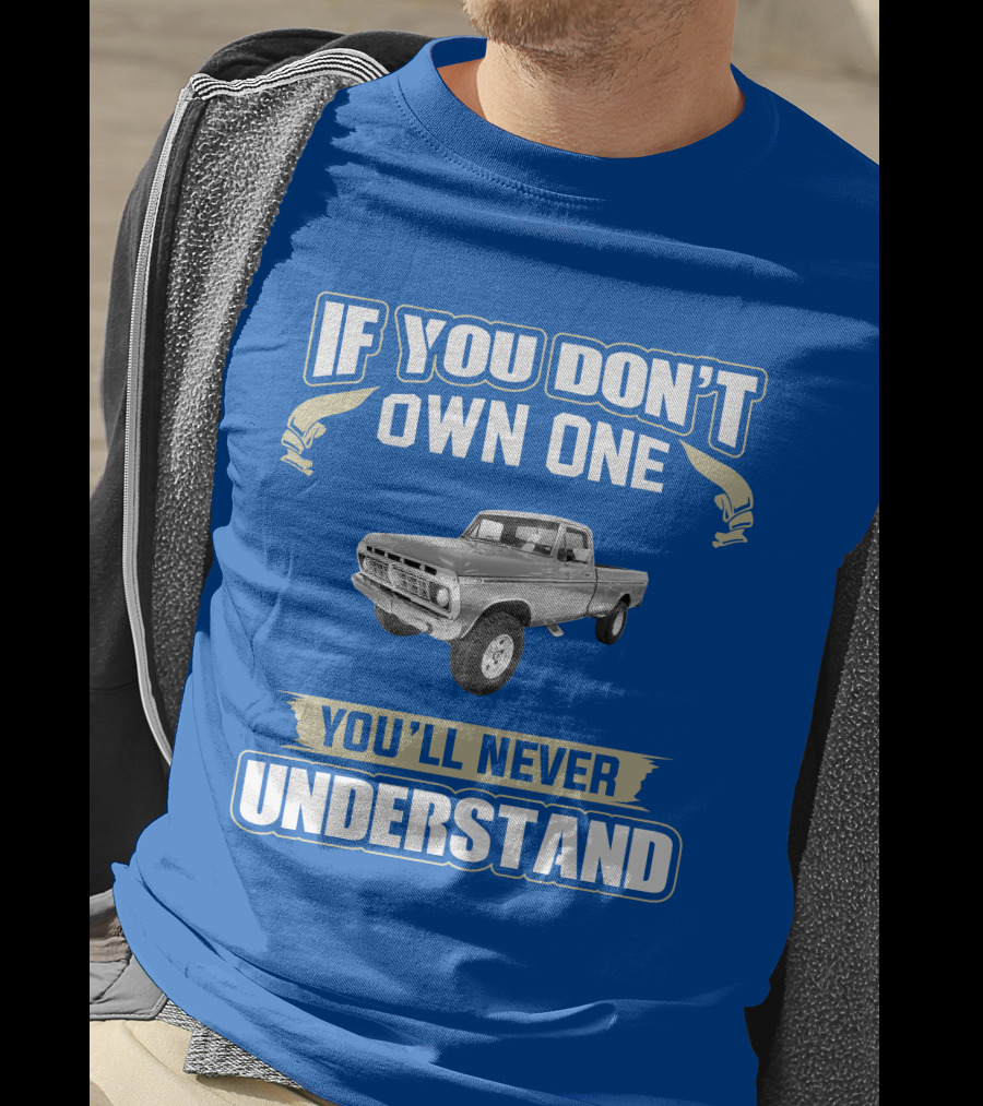 If You Don't Own One You'll Never Understand Ford Truck T-Shirt