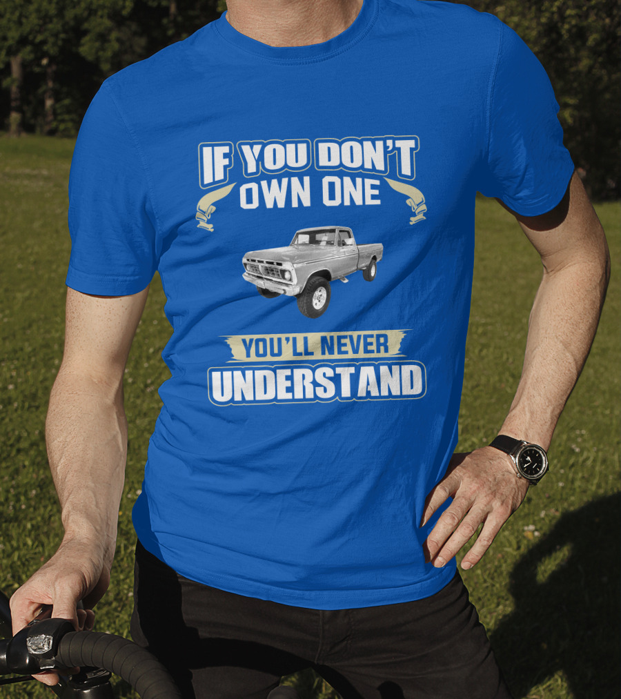 If You Don't Own One You'll Never Understand Ford Truck T-Shirt