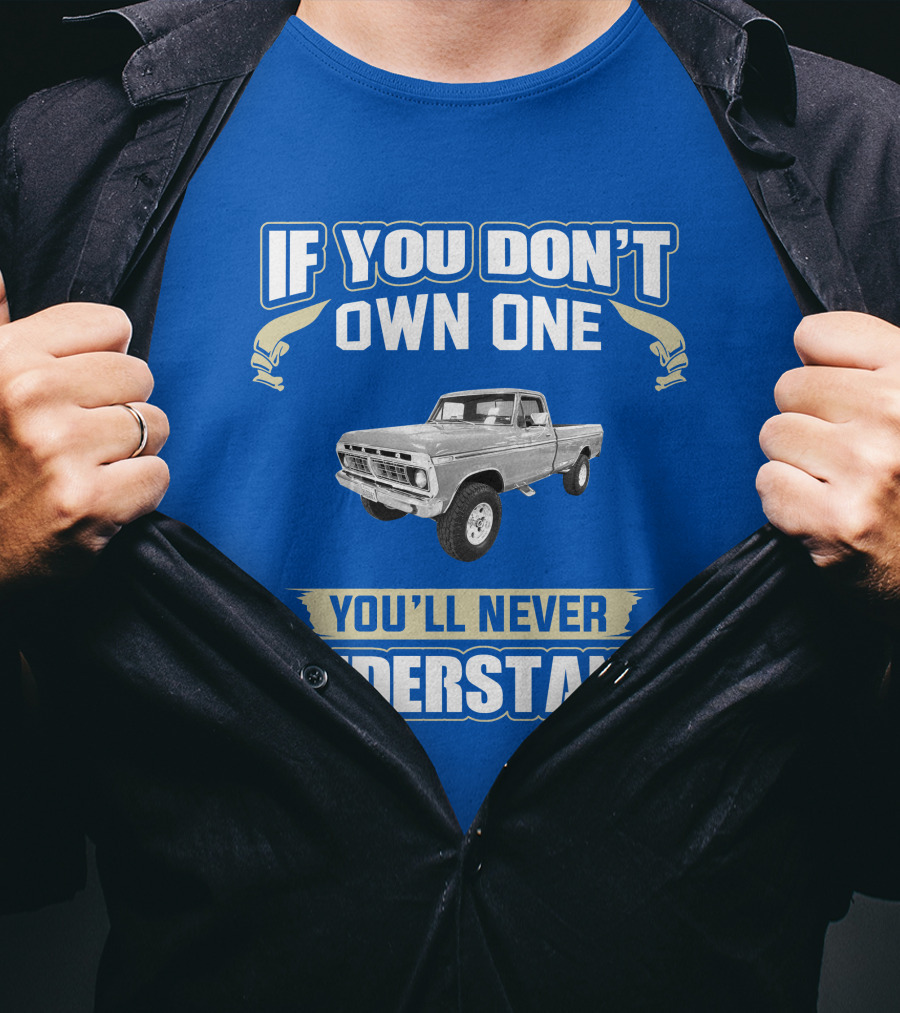 If You Don't Own One You'll Never Understand Ford Truck T-Shirt