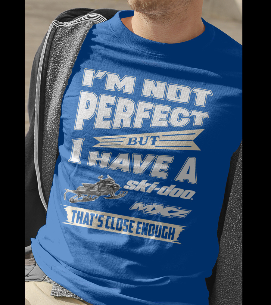 I'm Not Perfect But I Have A Ski-Doo MXZ That's Close Enough T-Shirt