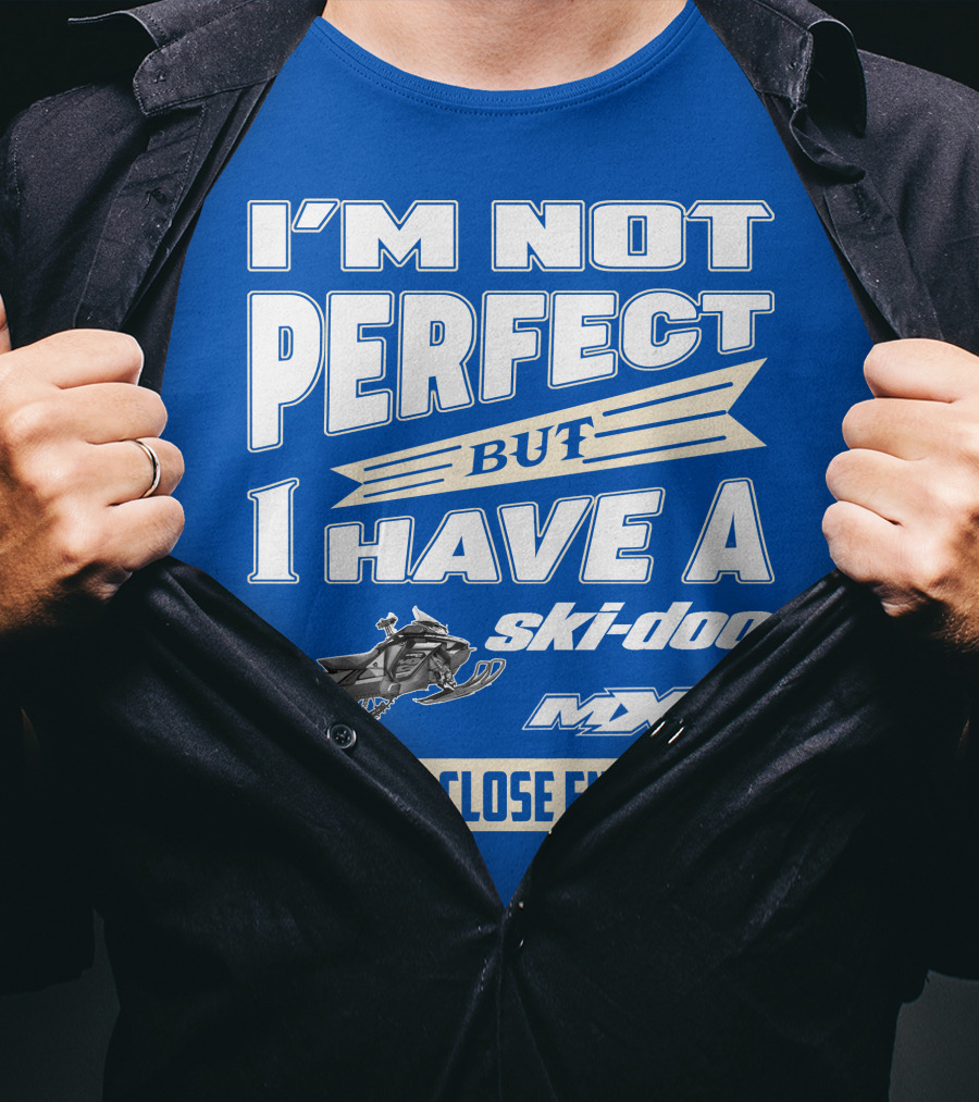 I'm Not Perfect But I Have A Ski-Doo MXZ That's Close Enough T-Shirt