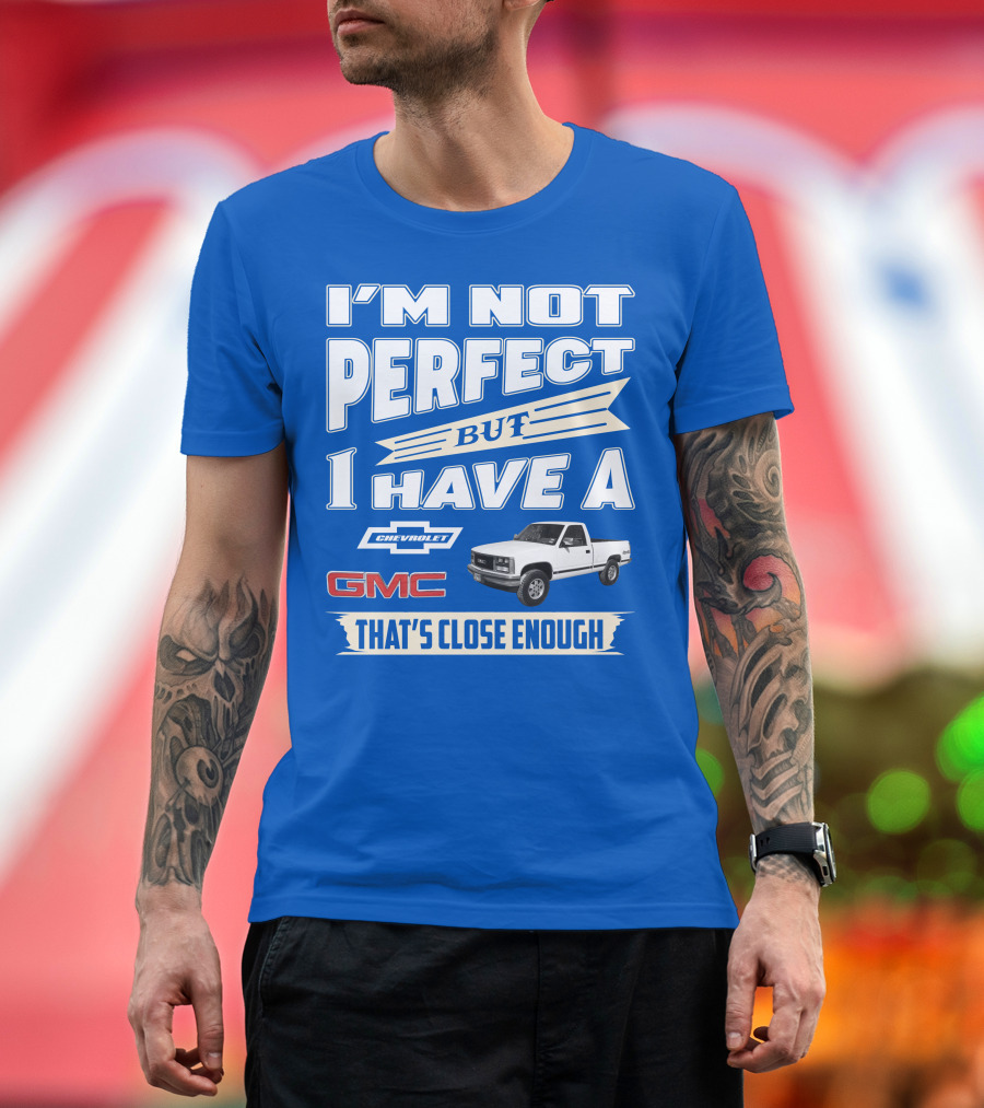 I'm Not Perfect But I Have A Chevrolet GMC That's Close Enough 1989 Sierra T-Shirt