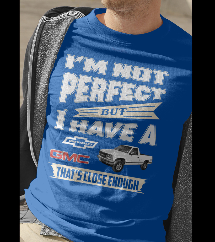 I'm Not Perfect But I Have A Chevrolet GMC That's Close Enough 1989 Sierra T-Shirt