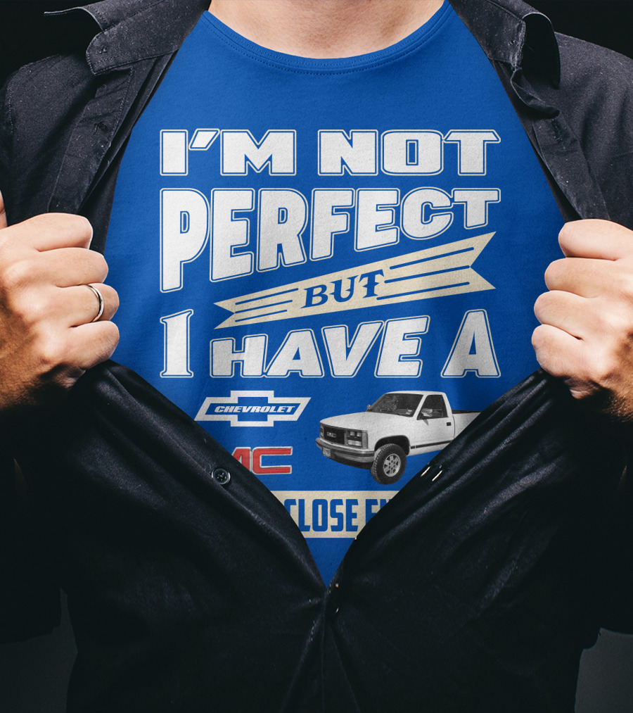 I'm Not Perfect But I Have A Chevrolet GMC That's Close Enough 1989 Sierra T-Shirt
