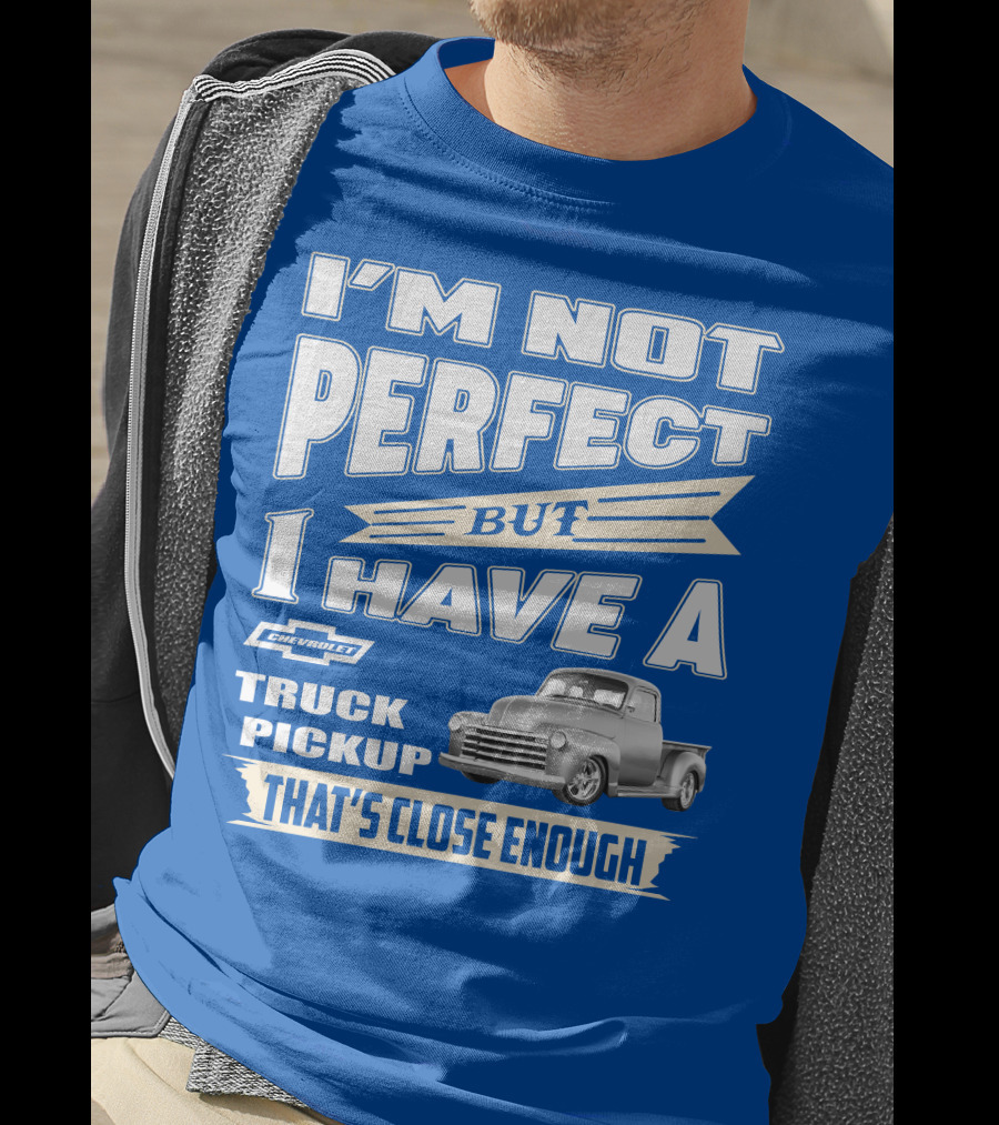 I'm Not Perfect But I Have A Chevy Truck Pickup That's Close Enough T-Shirt