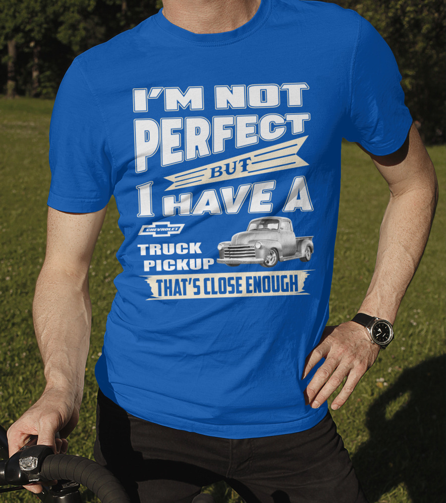 I'm Not Perfect But I Have A Chevy Truck Pickup That's Close Enough T-Shirt