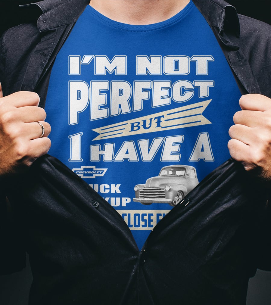 I'm Not Perfect But I Have A Chevy Truck Pickup That's Close Enough T-Shirt