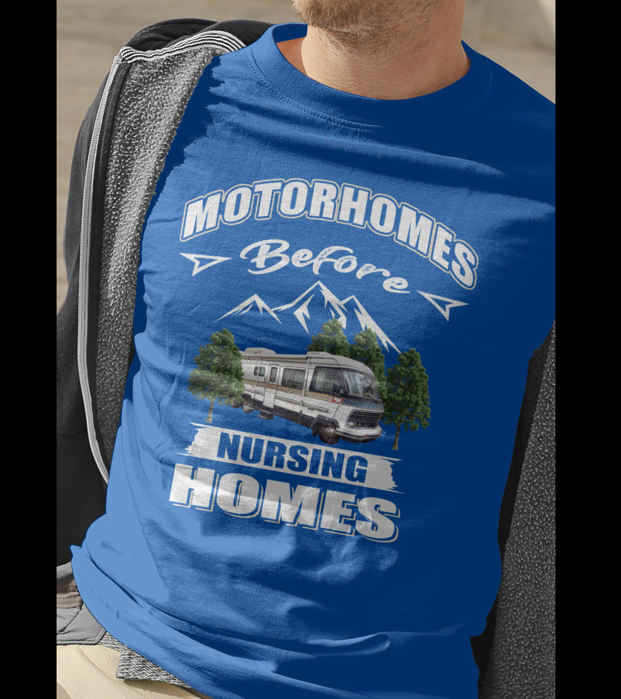 Motorhomes Before Nursing Homes T-Shirt