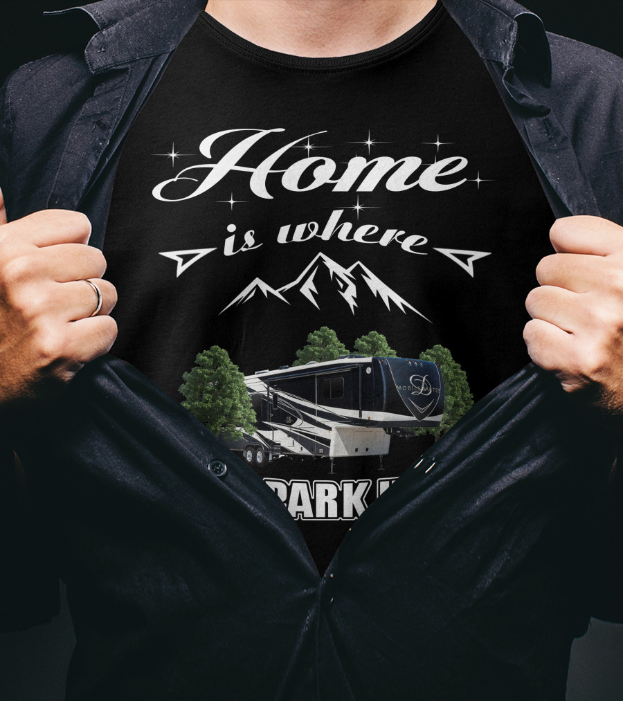 Home Is Where I Park It DRV Luxury RV Mountain Adventure T-Shirt