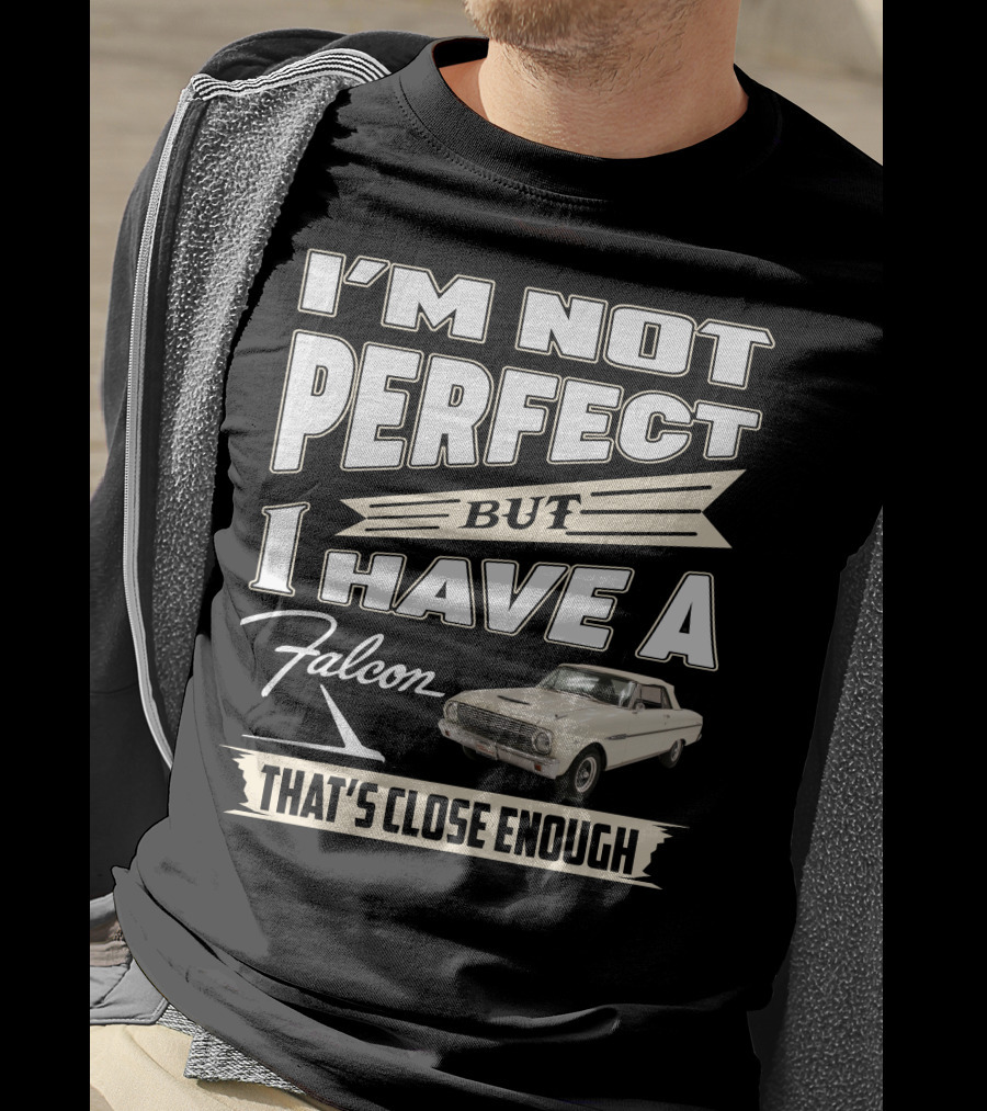 I'm Not Perfect But I Have A Falcon That's Close Enough T-Shirt