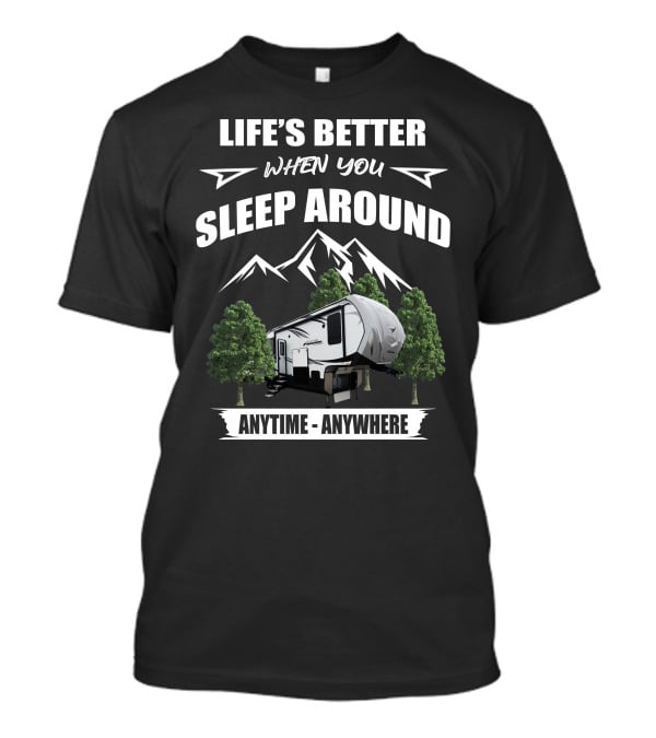 Life's Better When You Sleep Around Anytime Anywhere Outdoors Rv T-Shirt