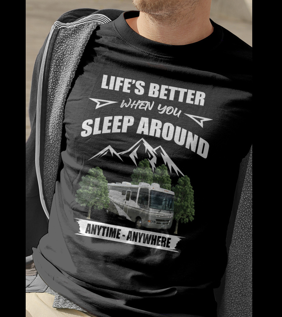 Life's Better When You Sleep Around Fleetwood Pace Arrow Anytime Anywhere T-Shirt