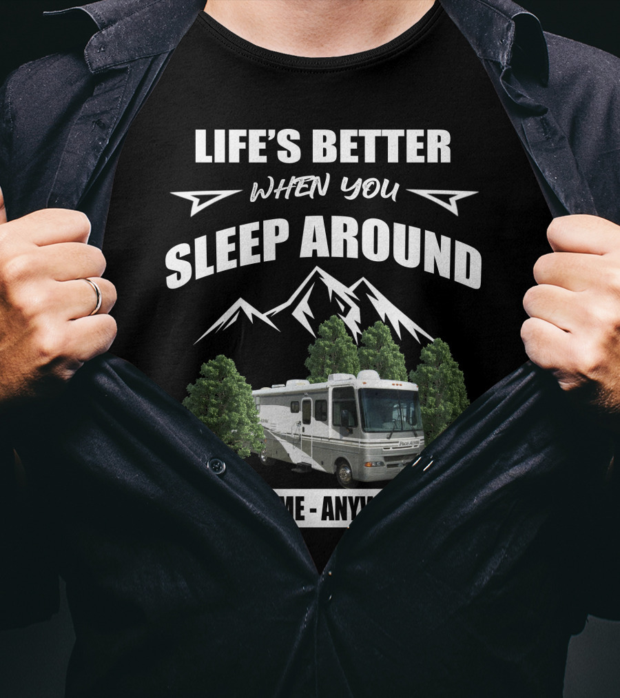 Life's Better When You Sleep Around Fleetwood Pace Arrow Anytime Anywhere T-Shirt