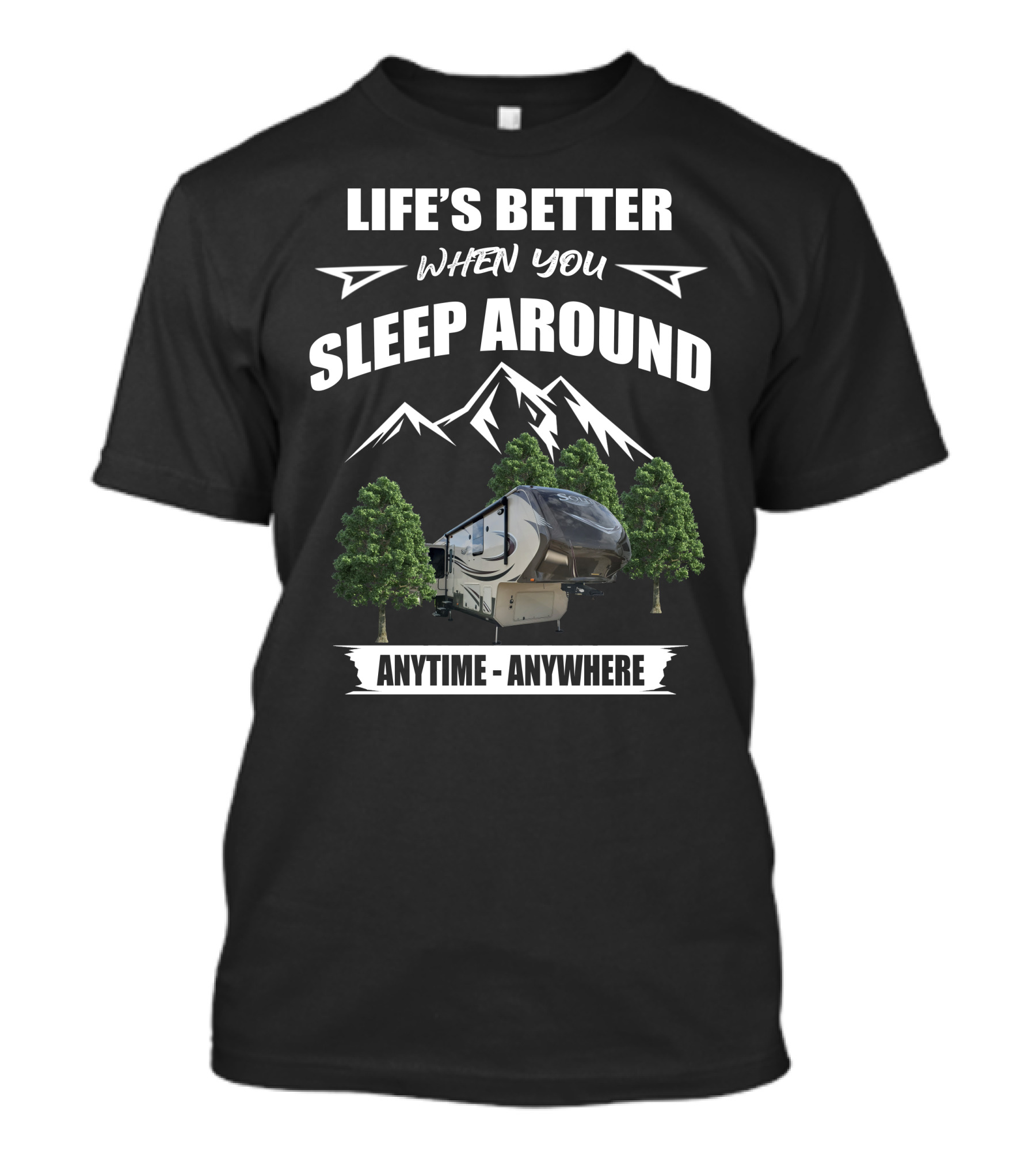 LIFE'S BETTER WHEN YOU SLEEP AROUND ANYTIME ANYWHERE Grand Design Solitude 369RL Mountains Trees T-Shirt
