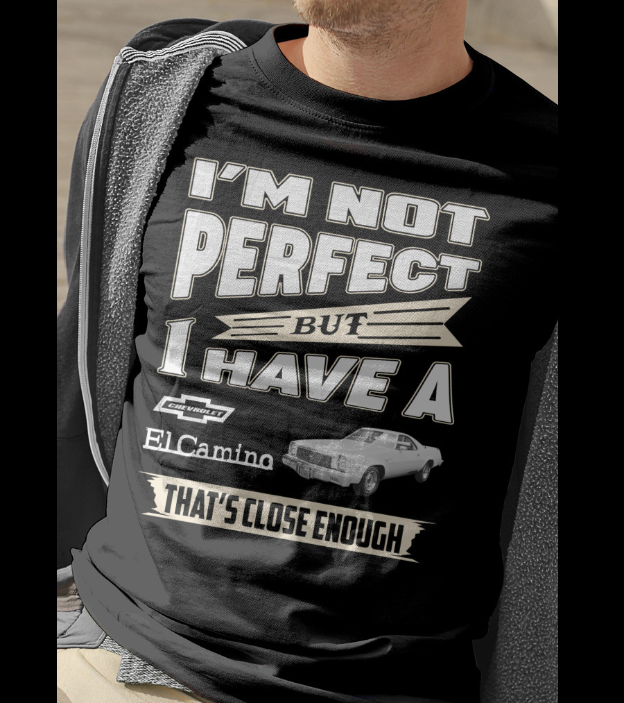 I'm Not Perfect But I Have A 1977 Chevrolet El Camino That's Close Enough T-Shirt