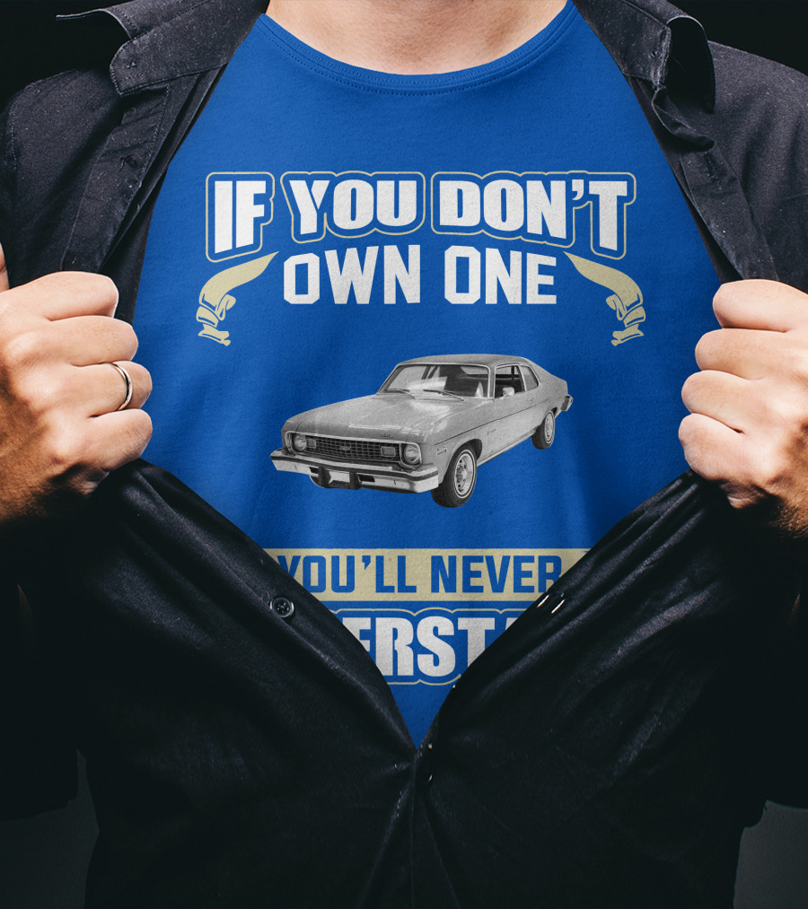If You Don't Own One 1974 Chevy Nova You'll Never Understand T-Shirt