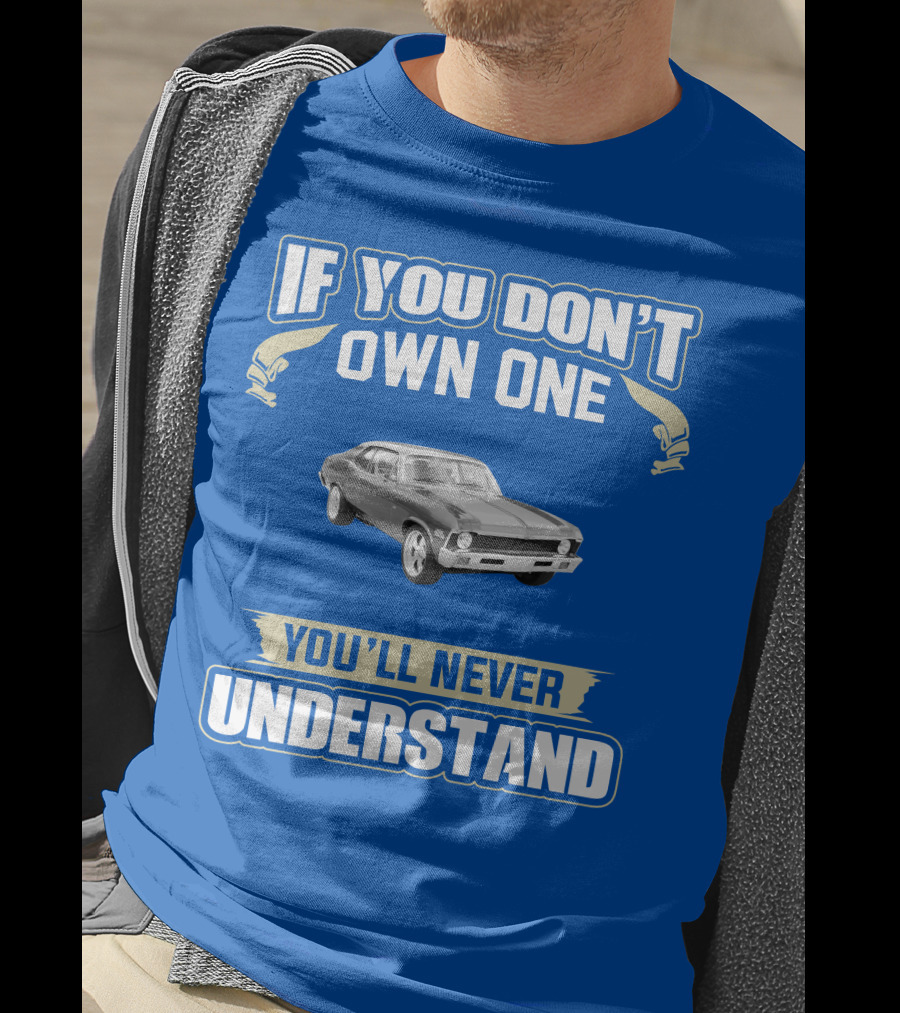 If You Don't Own One 1972 Chevy Nova You'll Never Understand T-Shirt