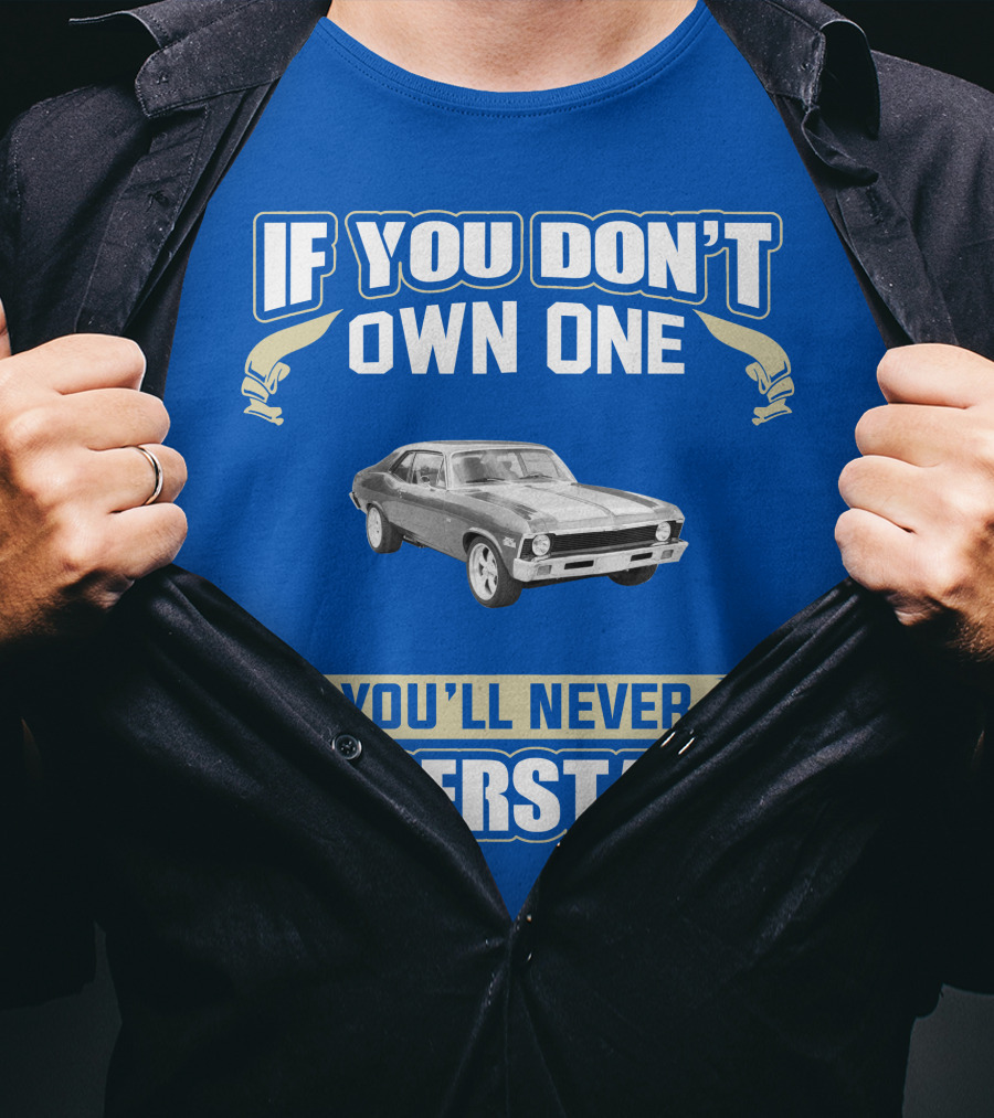 If You Don't Own One 1972 Chevy Nova You'll Never Understand T-Shirt