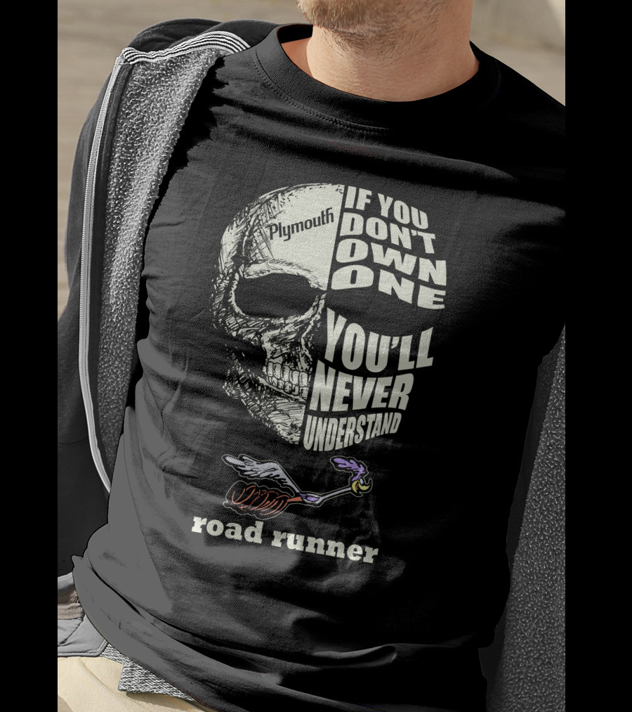 Plymouth Road Runner Skull Graphic If You Don't Own One You'll Never Understand T-Shirt