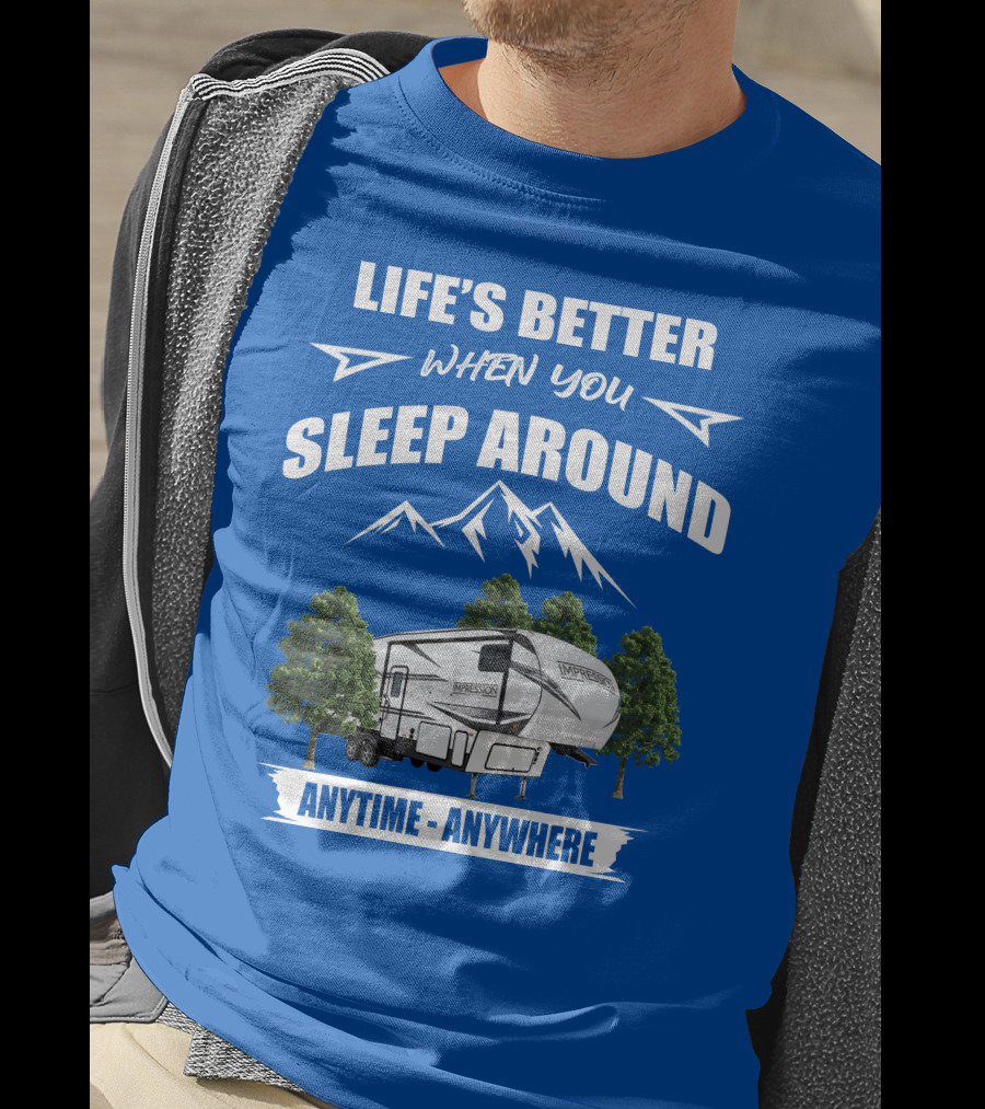 Life's Better When You Sleep Around Forest River Impression 34MID Anytime Anywhere T-Shirt