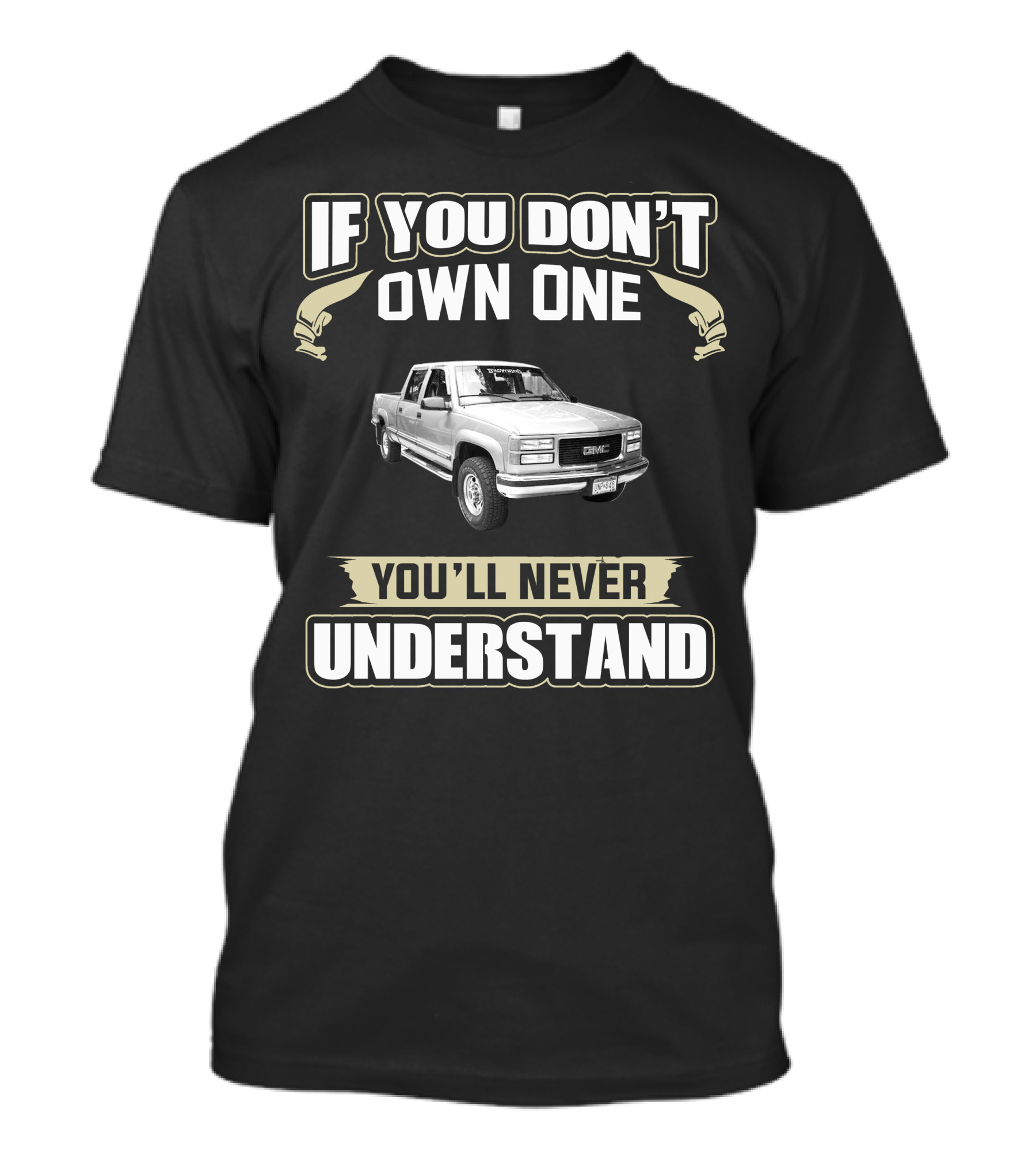 2000 GMC 2500 If You Don't Own One You'll Never Understand T-Shirt