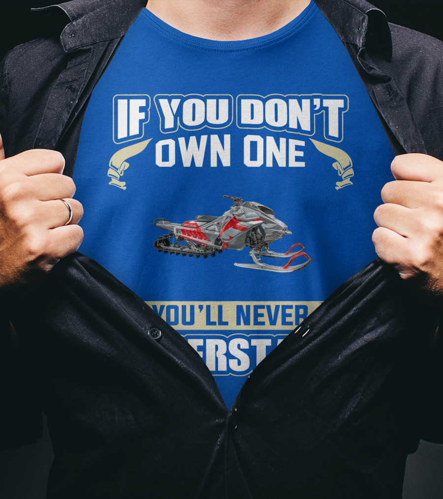 If You Don't Own One You'll Never Understand Ski Doo Snowmobile T-Shirt