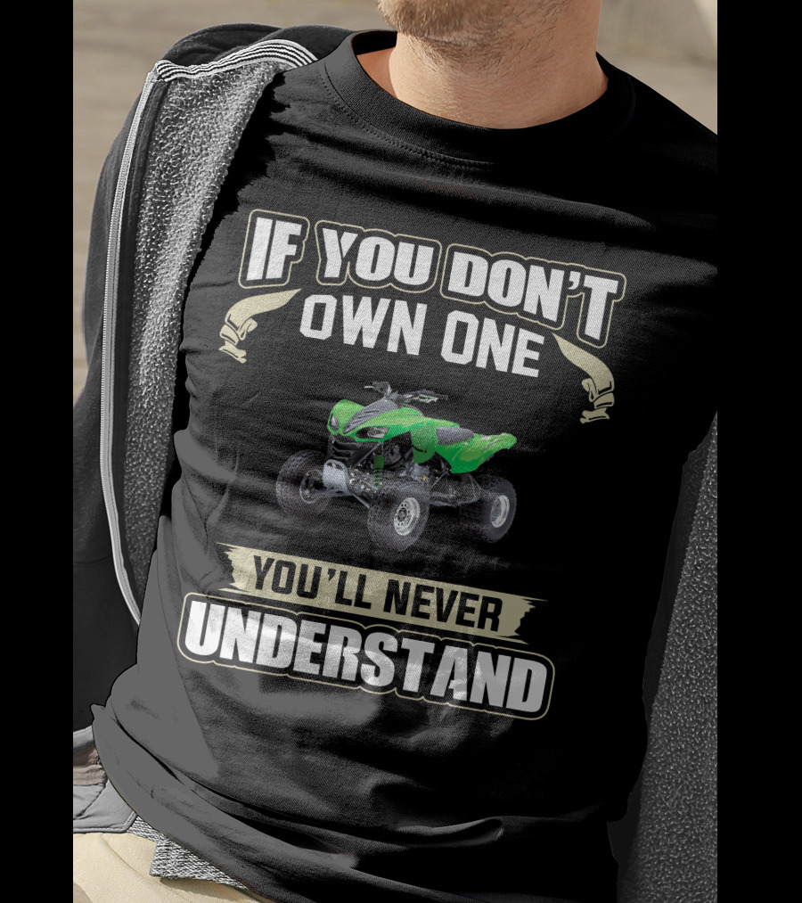 If You Don't Own One You'll Never Understand Kawasaki KFX 700 T-Shirt