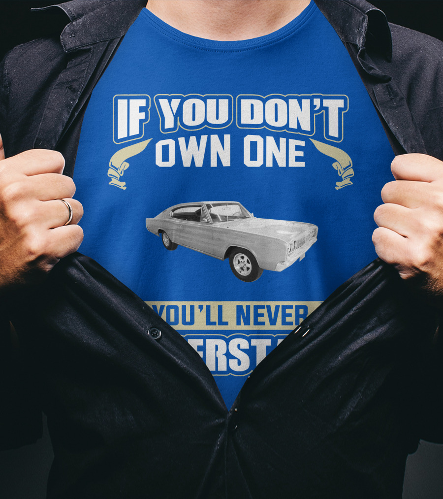 If You Don't Own One 1966 Dodge Charger You'll Never Understand T-Shirt