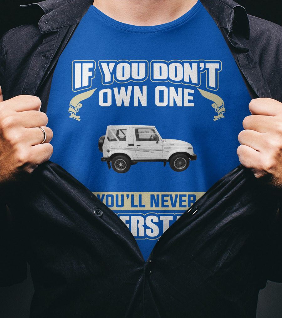 If You Don’t Own One You’ll Never Understand Suzuki Samurai T-Shirt