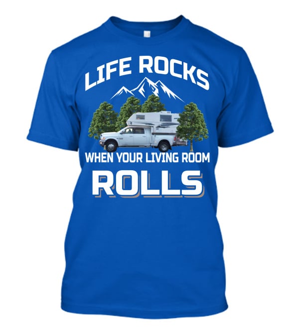 LIFE ROCKS WHEN YOUR LIVING ROOM ROLLS Truck Camper T-Shirt