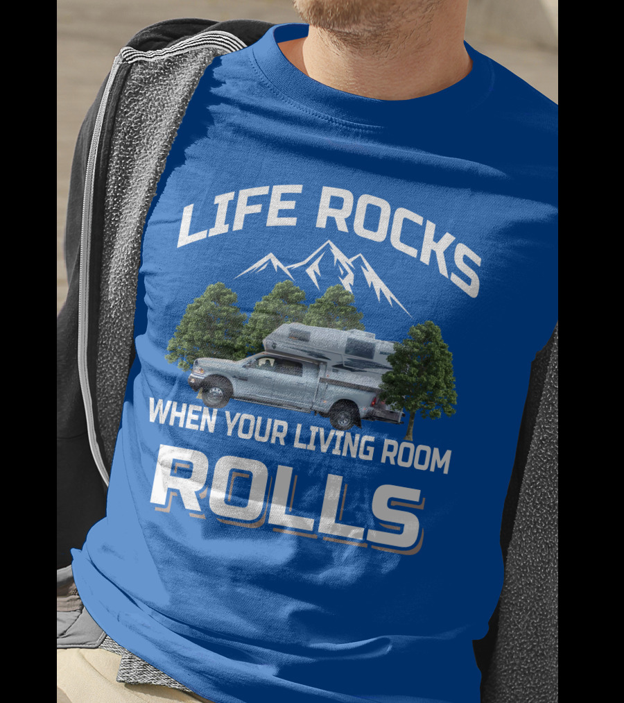 LIFE ROCKS WHEN YOUR LIVING ROOM ROLLS Truck Camper T-Shirt