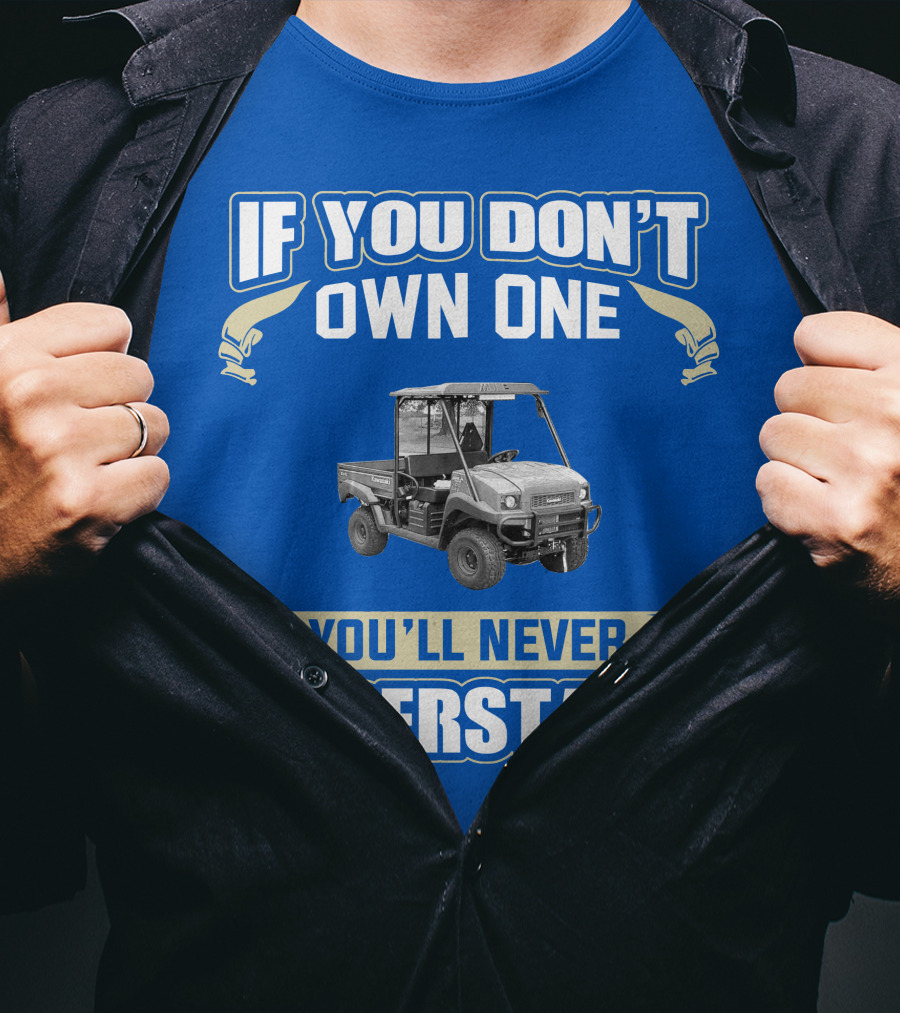 Kawasaki Mule If You Don't Own One You'll Never Understand T-Shirt