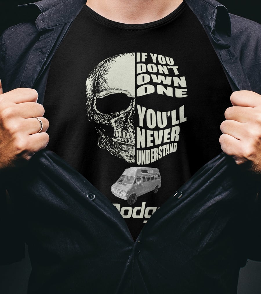 If You Don't Own One You'll Never Understand Dodge Van T-Shirt