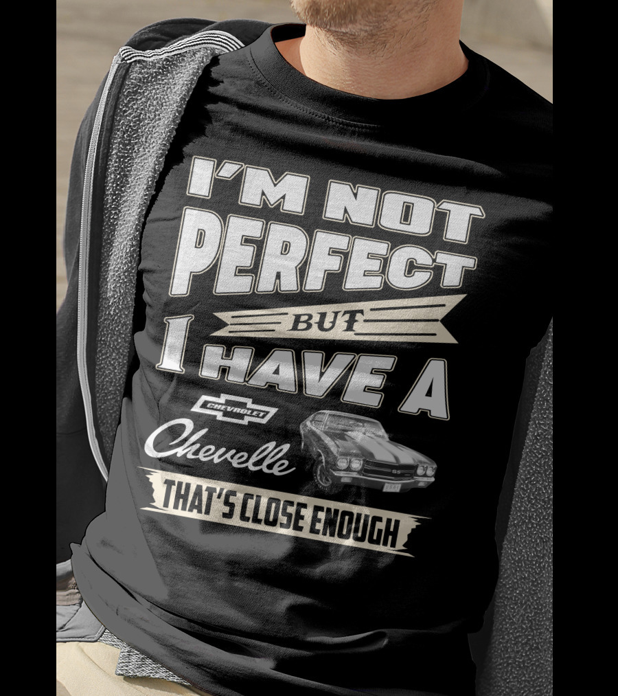 I'm Not Perfect But I Have A Chevrolet Chevelle That's Close Enough T-Shirt