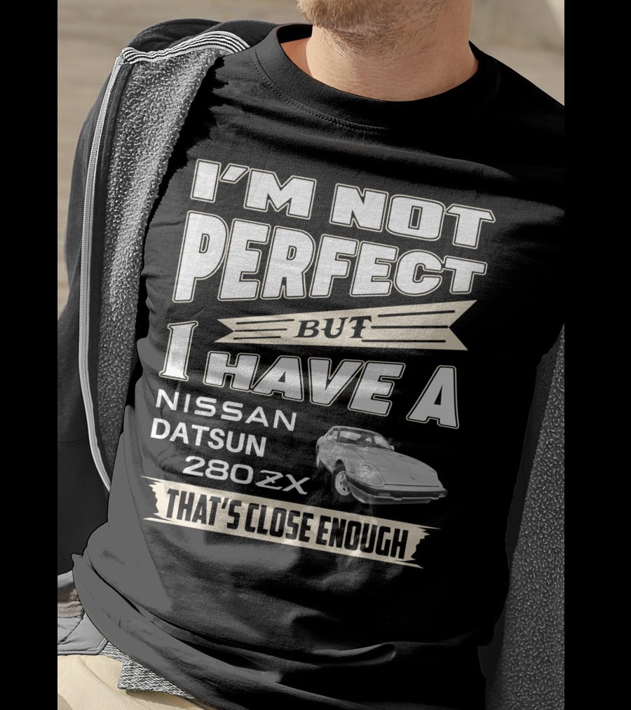 I'm Not Perfect But I Have A Nissan Datsun 280Zx That's Close Enough T-Shirt