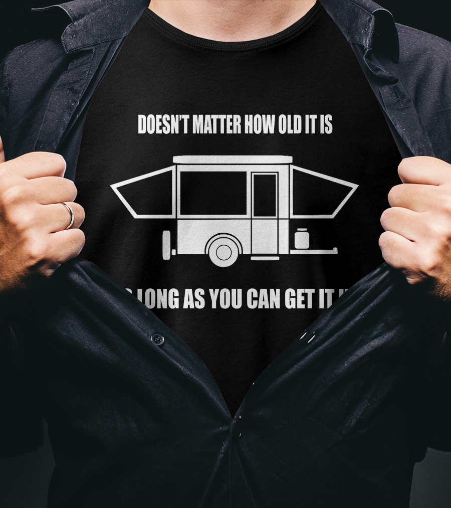 Doesn't Matter How Old It Is As Long As You Can Get It Up Pop Up Camper T-Shirt