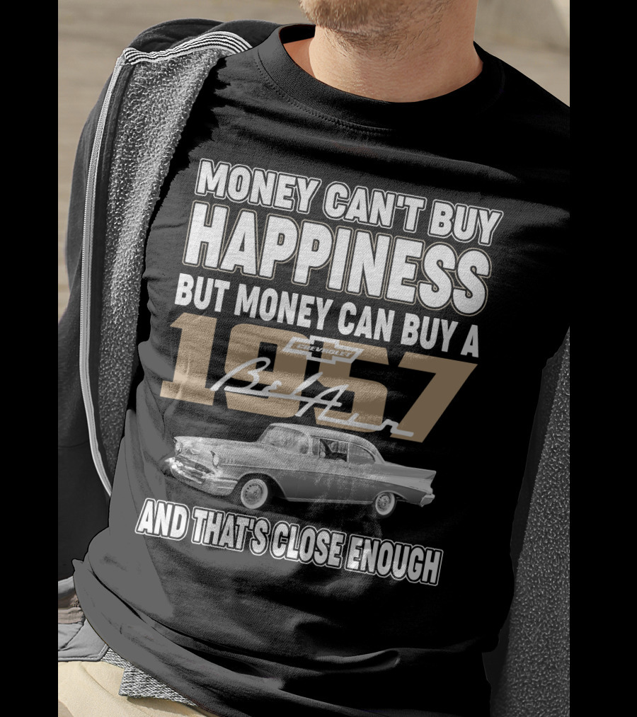 Money Can't Buy Happiness But Money Can Buy A 1957 Chevrolet Bel Air And That's Close Enough T-Shirt